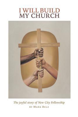 Read I Will Build My Church: The Joyful Story of New City Fellowship - Mark Belz file in PDF