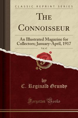 Read The Connoisseur, Vol. 47: An Illustrated Magazine for Collectors; January-April, 1917 (Classic Reprint) - C. Reginald Grundy file in PDF