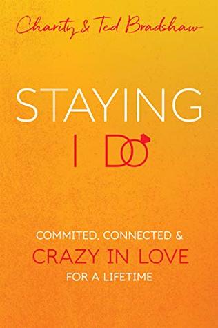 Read Staying I Do: Committed, Connected & Crazy in Love for a Lifetime - Ted Bradshaw file in ePub