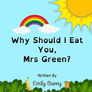 Download Why Should I Eat You, Mrs Green?: The Delightful Nutrition Book For Kids - Emily Bunny file in ePub