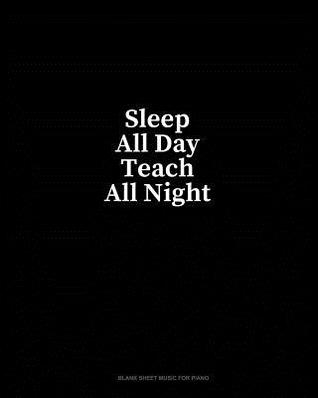 Read Online Sleep All Day Teach All Night: Blank Sheet Music for Piano - Minkyo Press file in PDF
