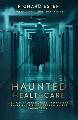 Full Download Haunted Healthcare: Medical Professionals and Patients Share their Encounters with the Paranormal - Richard Estep file in ePub