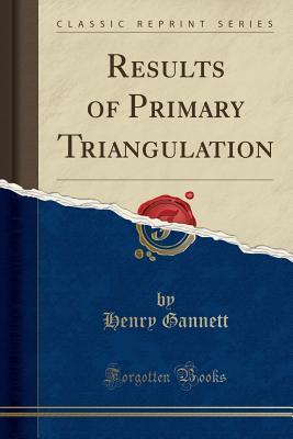 Full Download Results of Primary Triangulation (Classic Reprint) - Henry Gannett file in PDF