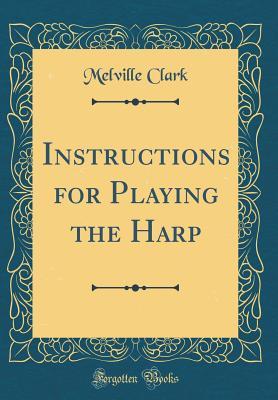 Full Download Instructions for Playing the Harp (Classic Reprint) - Melville Clark | PDF