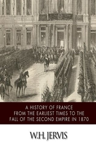 Full Download A History of France from the Earliest Times to the Fall of the Second Empire in 1870 - W.H. Jervis file in ePub