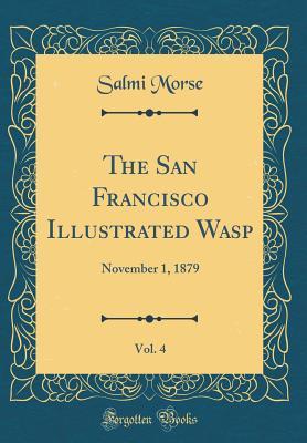 Read The San Francisco Illustrated Wasp, Vol. 4: November 1, 1879 (Classic Reprint) - Salmi Morse file in PDF
