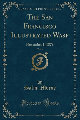 Download The San Francisco Illustrated Wasp, Vol. 4: November 1, 1879 (Classic Reprint) - Salmi Morse | ePub