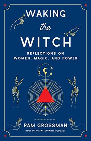 Download Waking the Witch: Reflections on Women, Magic, and Power - Pam Grossman | ePub