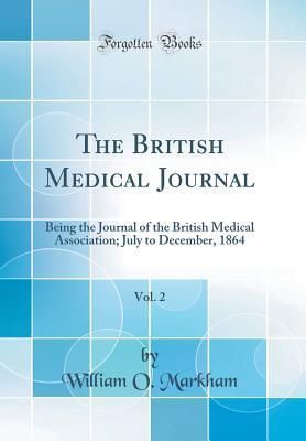 Download The British Medical Journal, Vol. 2: Being the Journal of the British Medical Association; July to December, 1864 (Classic Reprint) - William Orlando Markham | PDF