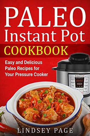 Read Online Paleo Instant Pot Cookbook: Easy and Delicious Paleo Recipes for Your Pressure Cooker - Lindsey Page file in PDF