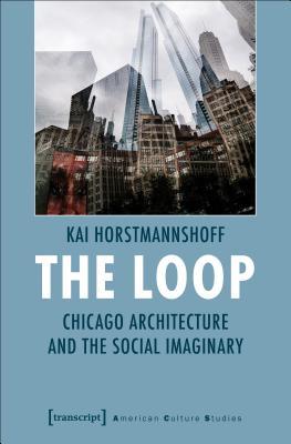 Read The Loop: Chicago Architecture and the Social Imaginary - Kai Horstmannshoff | PDF