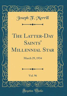 Download The Latter-Day Saints' Millennial Star, Vol. 96: March 29, 1934 (Classic Reprint) - Joseph F. Merrill | PDF