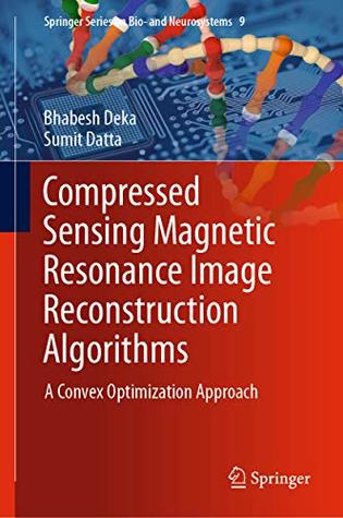 Read Online Compressed Sensing Magnetic Resonance Image Reconstruction Algorithms: A Convex Optimization Approach (Springer Series on Bio- and Neurosystems Book 9) - Bhabesh Deka file in PDF