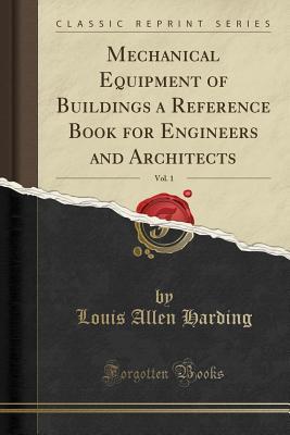 Read Mechanical Equipment of Buildings a Reference Book for Engineers and Architects, Vol. 1 (Classic Reprint) - Louis Allen Harding file in ePub