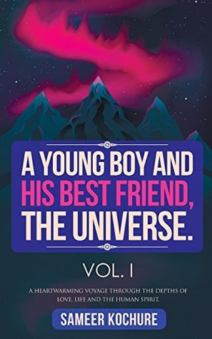 Full Download A Young Boy And His Best Friend, The Universe. Vol. I.: A heartwarming voyage through the depths of love, life and the human spirit. - Sameer Kochure file in ePub