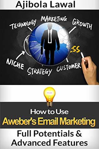 Read How to Use Aweber's Email Marketing Full Potentials & Advanced Features (An Introduction to A Series of Business Execution Plans Top Business Strategy for Entrepreneurs Book 11) - AJIBOLA LAWAL file in PDF