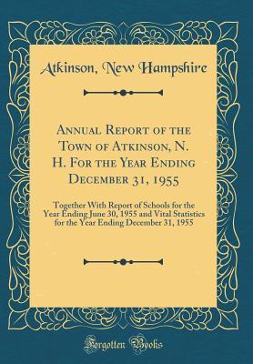 Read Annual Report of the Town of Atkinson, N. H. for the Year Ending December 31, 1955: Together with Report of Schools for the Year Ending June 30, 1955 and Vital Statistics for the Year Ending December 31, 1955 (Classic Reprint) - Atkinson New Hampshire | ePub