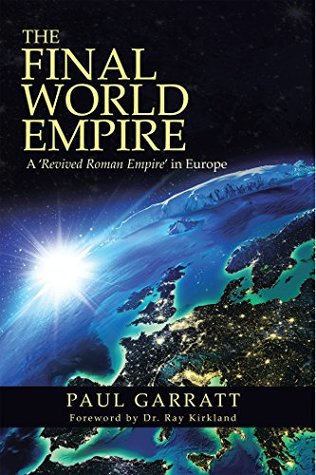 Full Download The Final World Empire: A 'Revived Roman Empire' in Europe - Paul Garratt | ePub