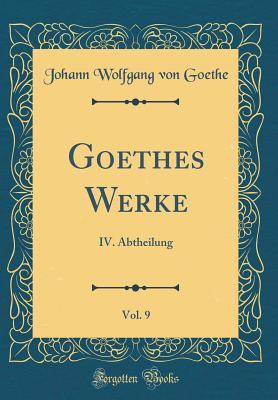 Read Goethes Werke, Vol. 9: IV. Abtheilung (Classic Reprint) - Johann Wolfgang von Goethe | PDF