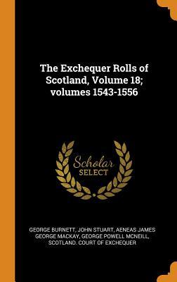 Full Download The Exchequer Rolls of Scotland, Volume 18; Volumes 1543-1556 - George Burnett | ePub