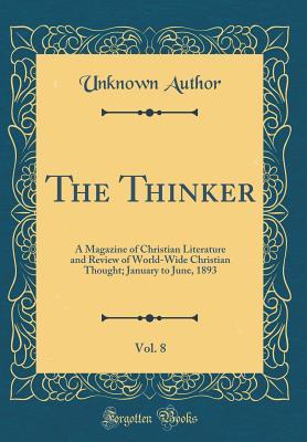 Full Download The Thinker, Vol. 8: A Magazine of Christian Literature and Review of World-Wide Christian Thought; January to June, 1893 (Classic Reprint) - Unknown file in PDF
