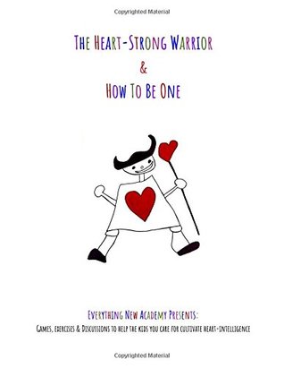 Read Online The Heart-Strong Warrior & How To Be One: Everything New Presents: Games, Exercises & Discussions To Help The Kids You Care For Cultivate Heart-Intelligence - Aura Bakker | PDF