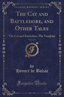 Read The Cat and Battledore, and Other Tales, Vol. 1 of 3: The Cat and Battledore; The Vendetta (Classic Reprint) - Honoré de Balzac | ePub
