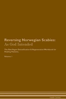 Download Reversing Norwegian Scabies: As God Intended The Raw Vegan Plant-Based Detoxification & Regeneration Workbook for Healing Patients. Volume 1 - Health Central | ePub