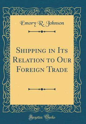 Full Download Shipping in Its Relation to Our Foreign Trade (Classic Reprint) - Emory Richard Johnson | ePub
