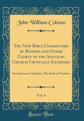 Read Online The New Bible Commentary by Bishops and Other Clergy of the Anglican Church Critically Examined, Vol. 4: Introduction to Numbers; The Book of Numbers (Classic Reprint) - John William Colenso file in PDF