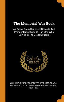 Read Online The Memorial War Book: As Drawn from Historical Records and Personal Narratives of the Men Who Served in the Great Struggle - Gardner Alexander 1821-1882 | PDF