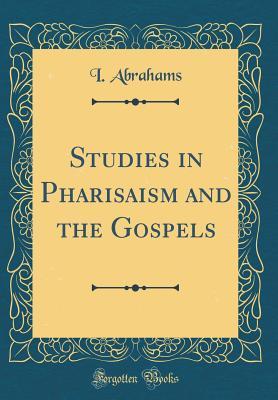 Full Download Studies in Pharisaism and the Gospels (Classic Reprint) - I Abrahams | PDF