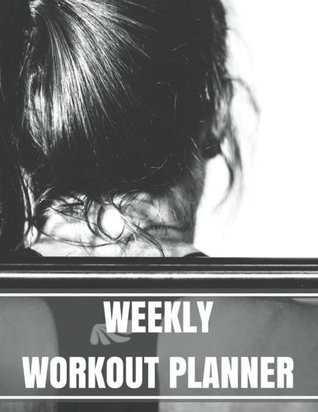 Read Weekly Workout Planner: workout record book With Calendar 2018-2019 Weekly Workout Planner ,Workout Goal , Workout Journal Notebook Workbook size  record book & training journal) (Volume 1) - Archie Cosby | ePub
