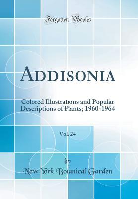 Read Online Addisonia, Vol. 24: Colored Illustrations and Popular Descriptions of Plants; 1960-1964 (Classic Reprint) - New York Botanical Garden file in PDF