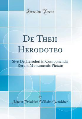Read de Theiōi Herodoteo: Sive de Herodoti in Componendis Rerum Monumentis Pietate (Classic Reprint) - Johann Friedrich Wilhelm Boetticher | ePub