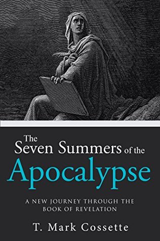 Full Download The Seven Summers of the Apocalypse: A New Journey Through the Book of Revelation - T Mark Cossette file in PDF