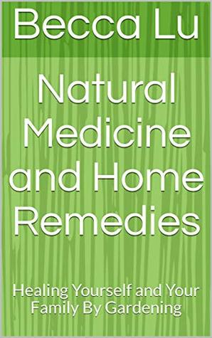 Full Download Natural Medicine and Home Remedies: Healing Yourself and Your Family By Gardening - Becca Lu file in ePub