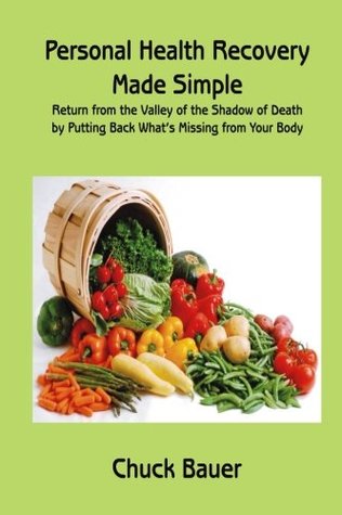 Download Personal Health Recovery Made Simple: Return from the Valley of the Shadow of Death by Putting Back What's Missing from your Body - Chuck Bauer file in PDF