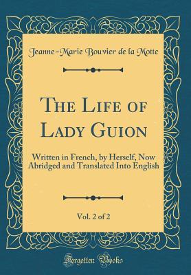 Read Online The Life of Lady Guion, Vol. 2 of 2: Written in French, by Herself, Now Abridged and Translated Into English (Classic Reprint) - Jeanne-Marie Bouvier de La Motte | ePub