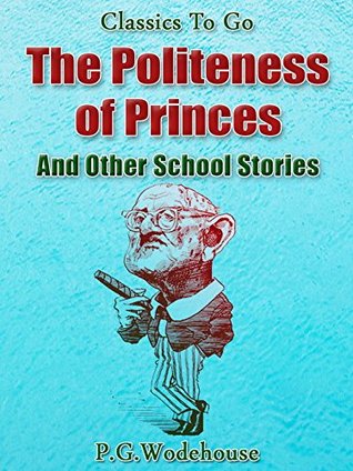 Read Online The Politeness of Princes / and Other School Stories - P.G. Wodehouse | PDF
