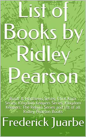 Read Online List of Books by Ridley Pearson: Boldt & Matthews Series, Chris Klick Series, Kingdom Keepers Series, Kingdom Keepers: The Return Series and list of all Ridley Pearson Books - Frederick Juarbe | PDF