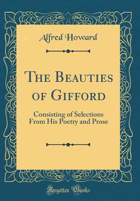 Read The Beauties of Gifford: Consisting of Selections from His Poetry and Prose (Classic Reprint) - Alfred Howard file in ePub