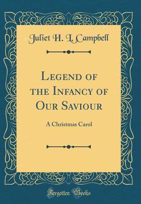 Download Legend of the Infancy of Our Saviour: A Christmas Carol (Classic Reprint) - Juliet H.L. Campbell | PDF