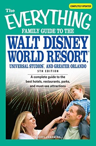 Download The Everything Family Guide to the Walt Disney World Resort, Universal Studios, and Greater Orlando: A complete guide to the best hotels, restaurants, parks, and must-see attractions (Everything®) - Cheryl Charming | ePub
