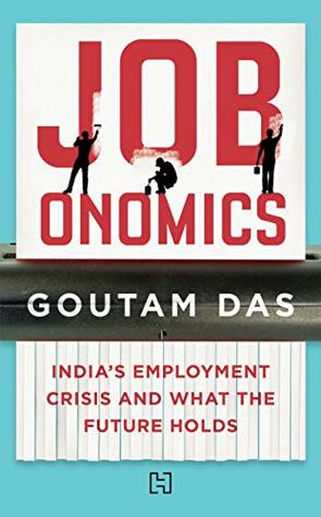 Full Download Jobonomics: India's Employment Crisis and What the Future Holds - Goutam Das | PDF