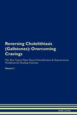 Full Download Reversing Cholelithiasis (Gallstones): Overcoming Cravings The Raw Vegan Plant-Based Detoxification & Regeneration Workbook for Healing Patients. Volume 3 - Health Central file in ePub