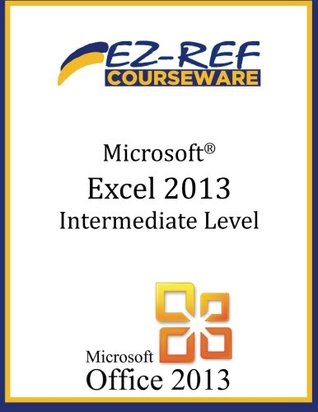 Read Microsoft Excel 2013 - Intermediate Level: (Student Manual) - Ez-Ref Courseware | ePub