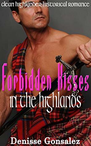 Read Online Forbidden Kisses in the Highlands: Clean Highlander Historical Romance - Denisse Gonsalez | PDF