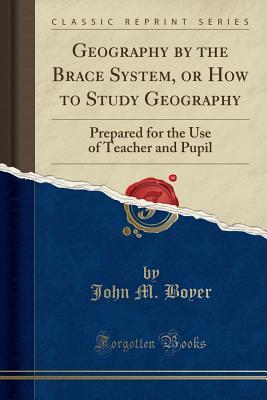Download Geography by the Brace System, or How to Study Geography: Prepared for the Use of Teacher and Pupil - John M. Boyer | PDF