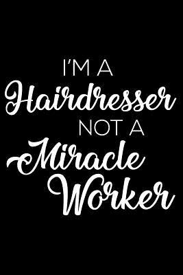 Download I'm a Hairdresser Not a Miracle Worker: 6x9 Notebook, Ruled, Funny Writing Notebook, Journal for Work, Daily Diary, Planner, Organizer for Hairdressers, Beauticians -  | PDF